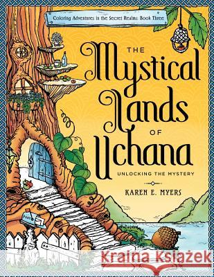 The Mystical Lands of Uchana: Coloring Adventures in the Secret Realms: Book Three: Unlocking the Mystery Karen E. Myers 9781726169479 Createspace Independent Publishing Platform - książka