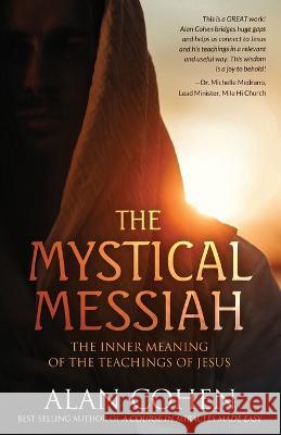 The Mystical Messiah: The Inner Meaning of the Teachings of Jesus Alan Cohen 9780910367189 Alan Cohen Publications - książka