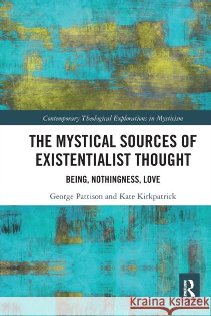 The Mystical Sources of Existentialist Thought: Being, Nothingness, Love George Pattison Kate Kirkpatrick 9780367582319 Routledge - książka