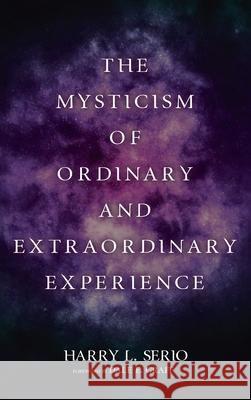 The Mysticism of Ordinary and Extraordinary Experience Harry L. Serio Dale E. Graff 9781725291003 Resource Publications (CA) - książka