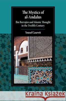 The Mystics of Al-Andalus: Ibn Barrajān and Islamic Thought in the Twelfth Century Casewit, Yousef 9781316636022 Cambridge University Press - książka