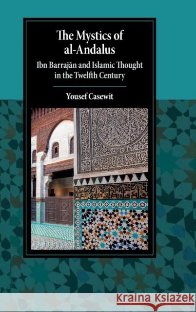 The Mystics of Al-Andalus: Ibn Barrajān and Islamic Thought in the Twelfth Century Casewit, Yousef 9781107184671 Cambridge University Press - książka