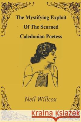The Mystifying Exploit Of The Scorned Caledonian Poetess Willcox Neil Willcox 9798652849337 Independently published - książka
