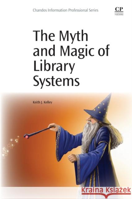 The Myth and Magic of Library Systems Kelley, Keith Joseph   9780081000762 Elsevier Science - książka