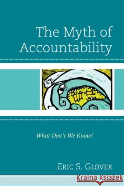 The Myth of Accountability: What Don't We Know? Glover, Eric S. 9781610486996 R&l Education - książka