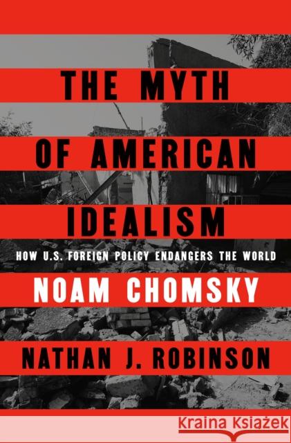 The Myth of American Idealism: How U.S. Foreign Policy Endangers the World Nathan J. Robinson 9780593656327 Penguin Press - książka