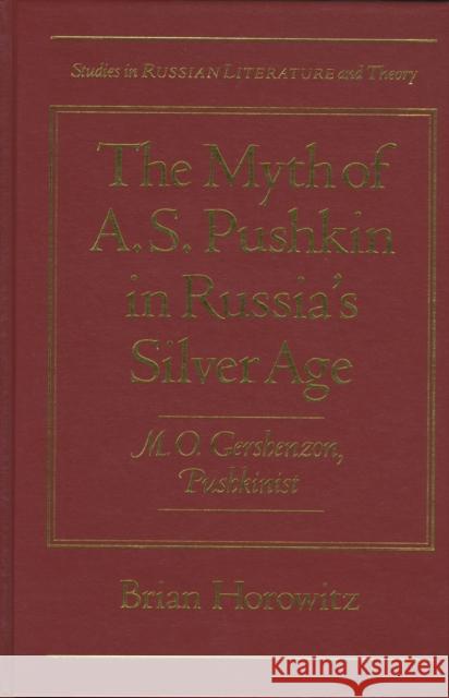 The Myth of A.S. Pushkin in Russia's Silver Age: M.O. Gershenzon, Pushkinist Horowitz, Brian 9780810113558 Northwestern University Press - książka
