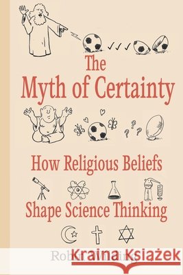 The Myth of Certainty: How Religious Beliefs Shape Science Thinking Wilding, Robin 9798196908163 Independently Published - książka