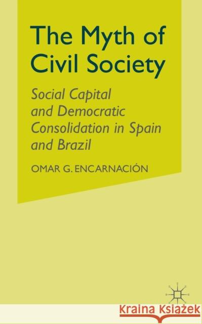 The Myth of Civil Society: Social Capital and Democratic Consolidation in Spain and Brazil Encarnación, O. 9781349526864 Palgrave MacMillan - książka