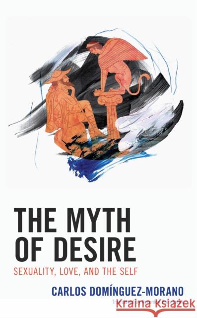 The Myth of Desire: Sexuality, Love, and the Self Dom Veronica Pol 9781793605764 Lexington Books - książka