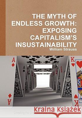 The Myth of Endless Growth: Exposing Capitalism's Insustainability William Strauss 9780557624966 Lulu.com - książka