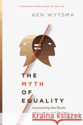 The Myth of Equality: Uncovering the Roots of Injustice and Privilege Ken Wytsma 9780830845682 IVP Books - książka