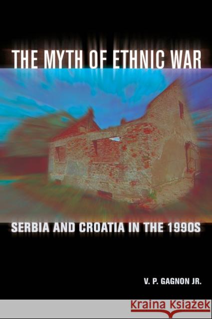 The Myth of Ethnic War: Serbia and Croatia in the 1990s Gagnon, V. P. 9780801472916 Cornell University Press - książka
