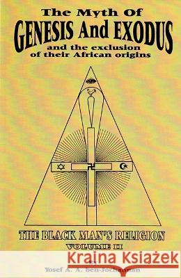 The Myth of Genesis and Exodus and the Exclusion of Their African Origins: The Black Man's Religion Yosef A. a. Ben-Jochannan 9780933121768 Black Classic Press - książka
