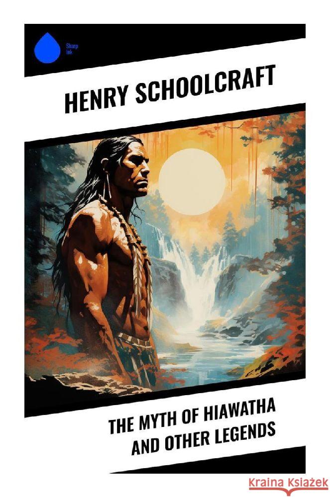 The Myth of Hiawatha and Other Legends Schoolcraft, Henry 9788028359386 Sharp Ink - książka