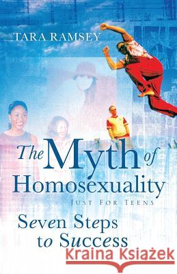 The Myth of Homosexuality: Just for Teens Seven Steps to Success Tara Ramsey 9781591608653 Xulon Press - książka