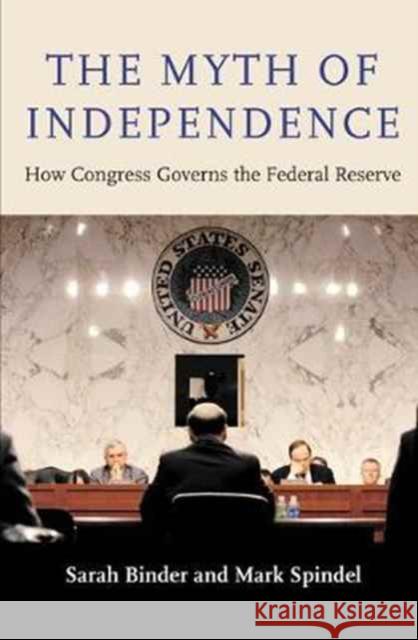 The Myth of Independence: How Congress Governs the Federal Reserve Binder, Sarah; Spindel, Mark 9780691163192 John Wiley & Sons - książka