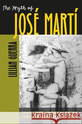 The Myth of Jos� Mart�: Conflicting Nationalisms in Early Twentieth-Century Cuba Guerra, Lillian 9780807855904 University of North Carolina Press - książka