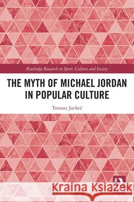 The Myth of Michael Jordan in Popular Culture Tomasz Jachec 9781032591285 Routledge - książka