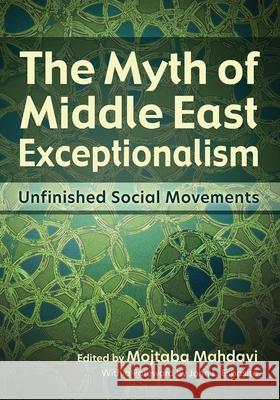 The Myth of Middle East Exceptionalism: Unfinished Social Movements Mojtaba Mahdavi Peyman Vahabzadeh Abigail B. Bakan 9780815637929 Syracuse University Press - książka