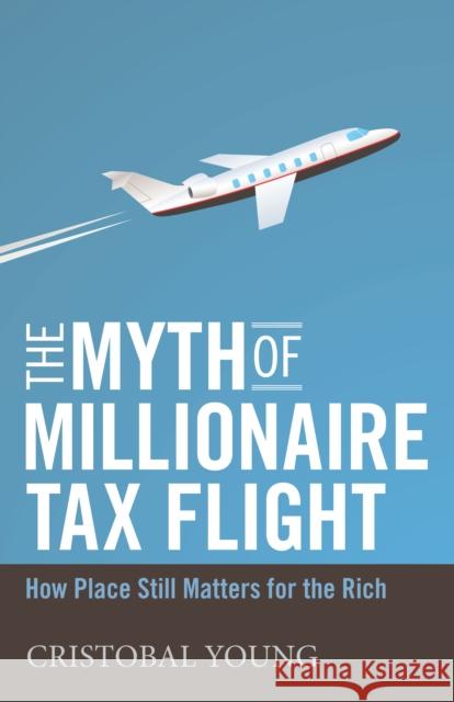 The Myth of Millionaire Tax Flight : How Place Still Matters for the Rich Cristobal Young 9781503603806 Stanford University Press (JL) - książka