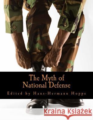 The Myth of National Defense (Large Print Edition): Essays on the Theory and History of Security Production Hoppe, Hans-Hermann 9781478344681 Createspace - książka