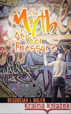 The Myth of Peer Pressure Besodeiah J. Nolen 9781512733648 WestBow Press - książka
