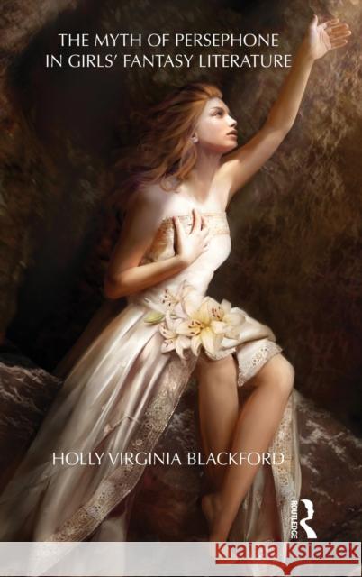 The Myth of Persephone in Girls' Fantasy Literature Holly Blackford 9780415895415 Routledge - książka