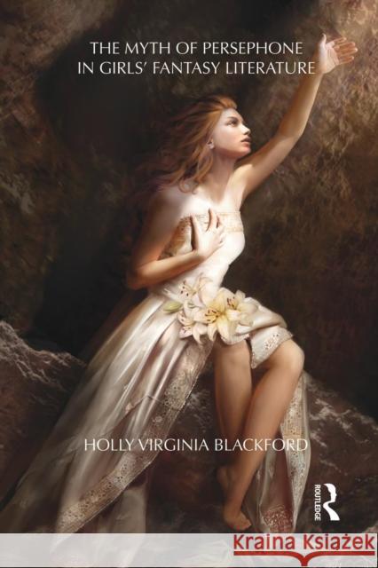 The Myth of Persephone in Girls' Fantasy Literature Holly Blackford 9781138793491 Routledge - książka