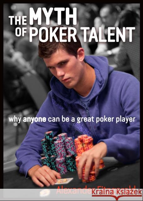 The Myth of Poker Talent: why anyone can be a great poker player Alexander Fitzgerald 9781909457539 D&B Publishing - książka