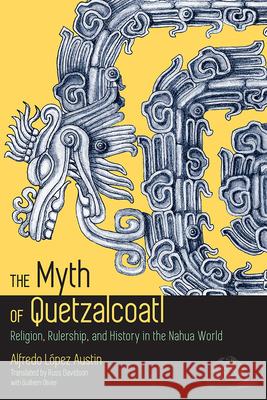 The Myth of Quetzalcoatl: Religion, Rulership, and History in the Nahua World Alfredo Laope Alfredo Lope Alfredo L. Austin 9781607323907 University Press of Colorado - książka