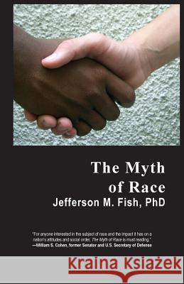 The Myth of Race Jefferson M Fish, PhD 9781539987932 Createspace Independent Publishing Platform - książka
