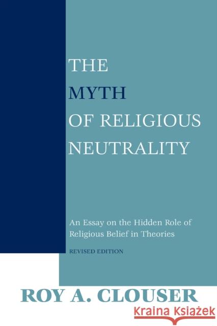 The Myth of Religious Neutrality, Revised Edition: An Essay on the Hidden Role of Religious Belief in Theories Clouser, Roy a. 9780268023669 University of Notre Dame Press - książka