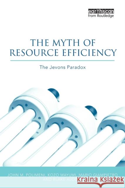 The Myth of Resource Efficiency: The Jevons Paradox Polimeni, John M. 9781844078134 EARTHSCAN LTD - książka