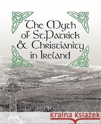 The Myth of St.Patrick & Christianity in Ireland George Richards 9781450250177 iUniverse.com - książka