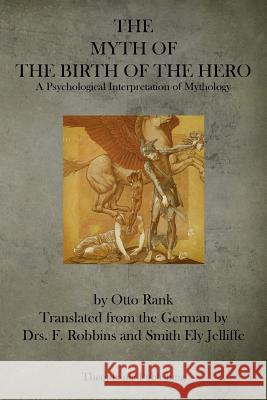 The Myth of the Birth of the Hero: A Psychological Interpretation of Mythology Otto Rank 9781484919736 Createspace - książka