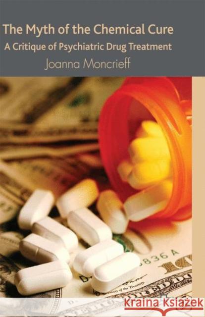 The Myth of the Chemical Cure: A Critique of Psychiatric Drug Treatment Moncrieff, J. 9780230574328 Palgrave Macmillan - książka