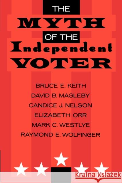 The Myth of the Independent Voter Bruce E. Keith David B. Magleby Candice J. Nelson 9780520077201 University of California Press - książka