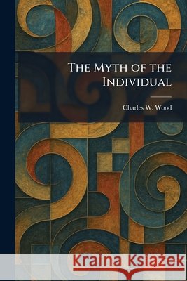 The Myth of the Individual Wood, Charles W. 9781025860954 Tradd Street Press - książka
