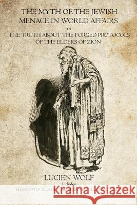 The Myth of the Jewish Menace in world Affairs: The Protocols of the Learned Elders of Zion Wolf, Lucien 9781770831506 Theophania Publishing - książka