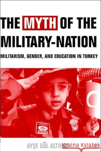 The Myth of the Military-Nation: Militarism, Gender, and Education in Turkey Altinay, A. 9781403972835 Palgrave MacMillan - książka