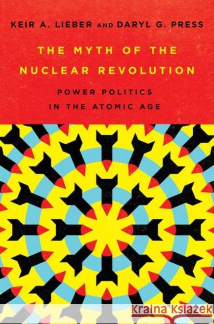 The Myth of the Nuclear Revolution: Power Politics in the Atomic Age Keir A. Lieber Daryl G. Press 9781501749292 Cornell University Press - książka