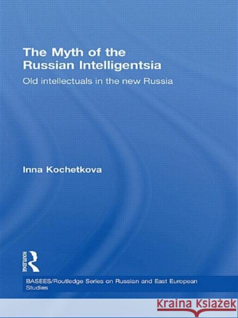 The Myth of the Russian Intelligentsia: Old Intellectuals in the New Russia Kochetkova, Inna 9780415441131 Taylor & Francis - książka