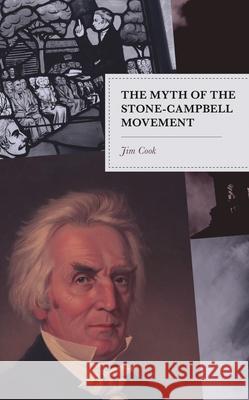 The Myth of the Stone-Campbell Movement Jim Cook 9781498595612 Lexington Books - książka