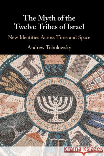 The Myth of the Twelve Tribes of Israel: New Identities Across Time and Space Andrew (College of William and Mary, Virginia) Tobolowsky 9781009094092 Cambridge University Press - książka