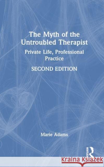 The Myth of the Untroubled Therapist: Private Life, Professional Practice Marie Adams 9781032158471 Taylor & Francis Ltd - książka