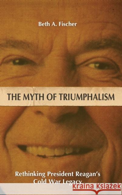 The Myth of Triumphalism: Rethinking President Reagan's Cold War Legacy Beth A. Fischer 9780813178172 University Press of Kentucky - książka