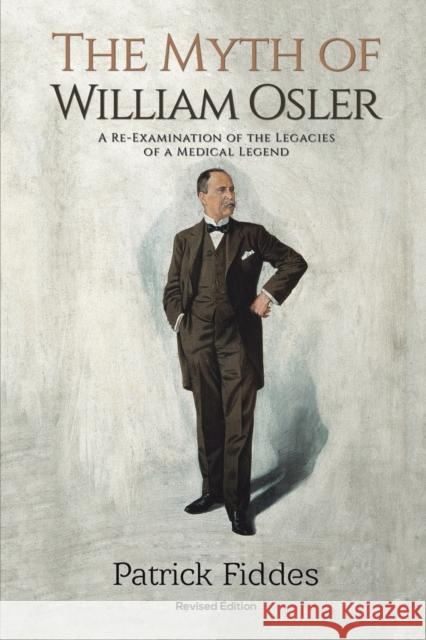 The Myth of William Osler: A Re-Examination of the Legacies of a Medical Legend Patrick Fiddes 9781398456143 Austin Macauley Publishers - książka