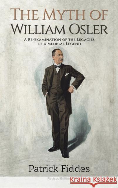 The Myth of William Osler: A Re-Examination of the Legacies of a Medical Legend Patrick Fiddes 9781398456150 Austin Macauley Publishers - książka