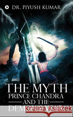 The Myth: Prince Chandra and the Demon's War Dr Piyush Kumar 9781644295229 Notion Press, Inc. - książka